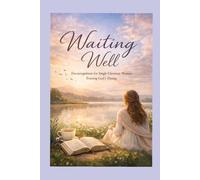 Waiting Well: Encouragement for Single Christian Women Trusting God’s Timing