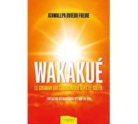 Wakakué - Le chaman qui communique avec le soleil - L'initiation des Marcheurs de l'Arc-en-ciel