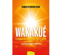 Wakakué - Le chaman qui communique avec le soleil - L'initiation des Marcheurs de l'Arc-en-ciel - Atawallpa Oviedo Freire - Ambre Eds - broché - Essai
