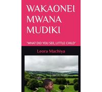 WAKAONEI MWANA MUDIKI: "WHAT DID YOU SEE, LITTLE CHILD"