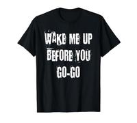 Wake Me Up Before You Go T-Shirt Graphique avec Valeur