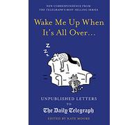 Wake Me Up When It's All Over...: Unpublished Letters to The Daily Telegraph (13)