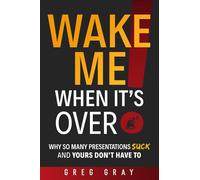 WAKE ME WHEN IT'S OVER!: Why so many presentations suck and yours don't have to