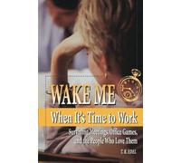 Wake Me When It's Time To Work: Surviving Meetings, Office Games, And The People Who Love