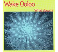 Wake Ooloo - What About It