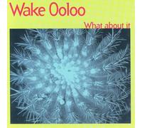 Wake Ooloo - What About It [Import]