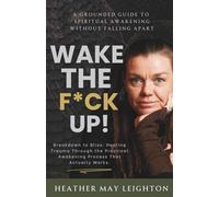 Wake The F*ck Up: A Grounded Guide to Spiritual Awakening Without Falling Apart
