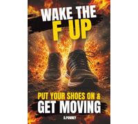 WAKE THE F UP: PUT YOUR SHOES ON & GET MOVING