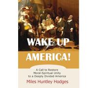 Wake Up America! A Call to Restore Moral-Spiritual Unity to a Deeply Divided America