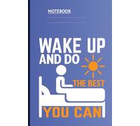 Wake Up And Do The Best You Can With Sun Rising And Person Getting Out Of Bed: Notebook