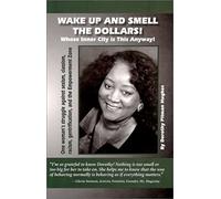 Wake Up And Smell The Dollars!: Whose Inner City Is This Anyway! One Woman's Struggle Against Sexism, Classism, Racism, Gentrification And The Empower