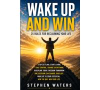 Wake Up and Win: 25 Rules for Reclaiming Your Life by Stephen Waters.: Break Free from Fear, Build Unshakable Confidence, and Create the Life You Were Meant to Live