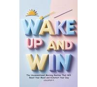 WAKE UP AND WIN: The Unconventional Morning Routine That Will Boost Your Mood and Kickstart Your Day