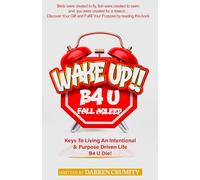 Wake Up B4 U Fall Asleep: Keys To Living An Intentional & Purpose Driven Life B4 U Die!