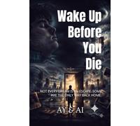 Wake Up Before You Die: NOT EVERY DREAM IS AN ESCAPE. SOME ARE THE ONLY WAY BACK HOME.