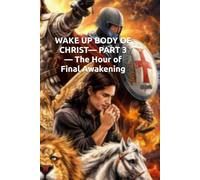 WAKE UP BODY OF CHRIST- PART 3 - The Hour of Final Awakening