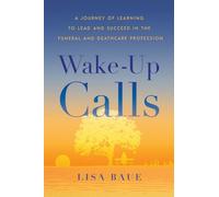 Wake-Up Calls: A Journey of Learning to Lead and Succeed in the Funeral and Deathcare Profession