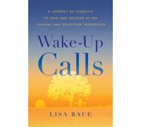 Wake-Up Calls A Journey of Learning to Lead and Succeed in the Funeral and Deathcare Profession - Lisa Baue - River Grove Books - ebook (ePub) - Livre