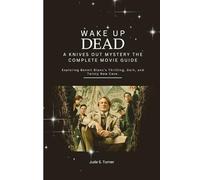 WAKE UP DEAD MAN: A KNIVES OUT MYSTERY THE COMPLETE MOVIE GUIDE: Exploring Benoit Blanc’s Thrilling, Dark, and Twisty New Case.