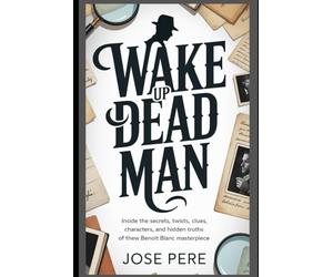 Wake Up Dead Man: Inside the Secrets, Twists, Clues, Characters, and Hidden Truths of the New Benoit Blanc Masterpiece