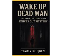 WAKE UP DEAD MAN: The Definitive Guide to the Knives Out Mystery