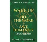 Wake Up Do the Work Save Humanity 11 Keys to Conscious Leadership and Leaving a Worthy Legacy - Paulina Stankiewicz - The Legacy Suite Publishing - Livre Paulina StankiewiczPaulina Stankiewicz (Auteur