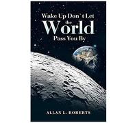 Wake Up Don't Let The World Pass You By