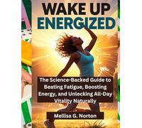 Wake Up Energized: The Science-Backed Guide to Beating Fatigue, Boosting Energy, and Unlocking All-Day Vitality Naturally