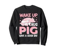 Wake Up Hug Pig, Passe Une Bonne journée Sweatshirt