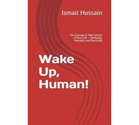 Wake Up, Human!: The Courage to Take Control of Your Life - Spiritually, Mentally, and Practically