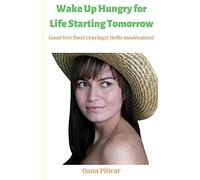 Wake Up Hungry For Life Starting Tomorrow : Good Bye Food Cravings! Hello Moderation!