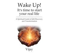 Wake Up! It’s time to start your real life: A Spiritual Guide to Self-Discovery and Transformation