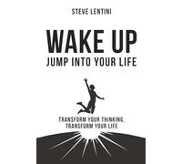 Wake up - Jump Into Your Life: Transform Your Thinking Transform Your Life
