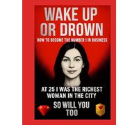 Wake Up or Drown The Psychology, Strategy, and High-Performance System for Business Success, Leadership Growth, and Unbreakable Mindset Mastery