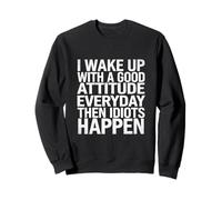 Wake Up Positive Then Idiots Ruin It - Sweatshirt