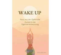 Wake Up: Raus aus der Opferrolle - Zurück in die Eigenverantwortung