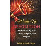 Wake Up Revolution: Women Rising Into Voice, Purpose, and Impact