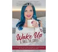 Wake Up & Smell The Coffee: The Wake-Up Call Youve Been Waiting Forstop Following The Crowd, Start Following Your Heart.