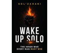 Wake Up Solo: The Inner War Every Man Must Win