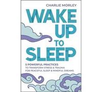 Wake Up to Sleep by Charlie Morley Charlie Morley (Auteur)