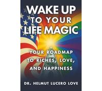 Wake Up To Your Life Magic: Your Roadmap To Riches, Love And Happiness