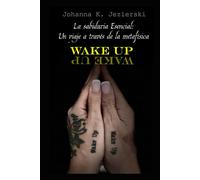 Wake Up-Wake Up: La sabiduria esencial: un viaje a través de la metafisica”
