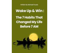 Wake Up & Win: The 7 Habits That Changed My Life Before 7 AM: Simple Morning Habits for Focus, Energy & Discipline-Even If You're Not a Morning Person