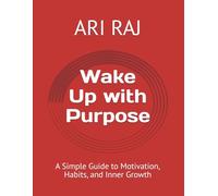 Wake Up with Purpose: A Simple Guide to Motivation, Habits, and Inner Growth