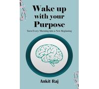 Wake up with your purpose: Turn Every Morning into a New Beginning