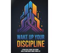Wake Up Your Discipline: A Practical Guide for Young Adults Who Want More From Life