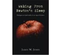 Waking from Newton's Sleep: Dialogues on Spirituality in an Age of Science Jones, James W. (Auteur)