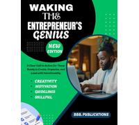 WAKING THE ENTREPRENEUR’S GENIUS: A Clear Call to Action for Those Ready to Create, Organize, and Lead with Intentionality.