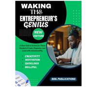 Waking The Entrepreneurs Genius: A Clear Call To Action For Those Ready To Create, Organize, And Lead With Intentionality.