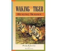 Waking the Tiger: Healing Trauma: The Innate Capacity to Transform Overwhelming Experiences.